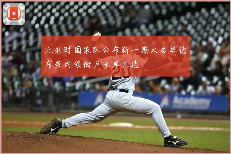 比利时国家队公布新一期大名单德布劳内领衔卢卡库入选