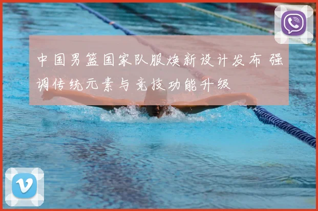 中国男篮国家队服焕新设计发布 强调传统元素与竞技功能升级