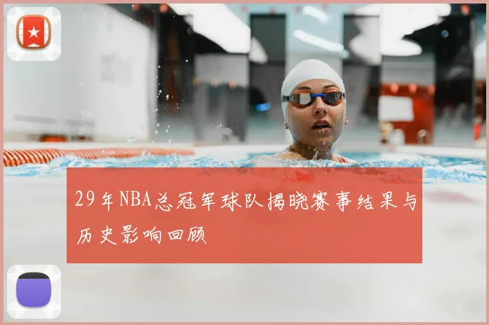 29年NBA总冠军球队揭晓赛事结果与历史影响回顾