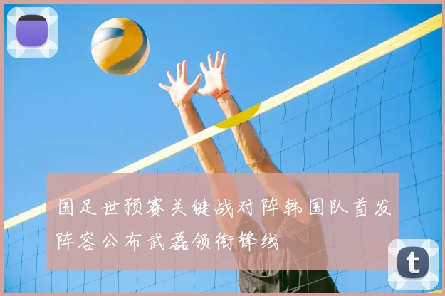 国足世预赛关键战对阵韩国队首发阵容公布武磊领衔锋线